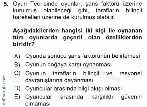 5. soru: Oyun Teorisinde oyunlar, şans faktörü üzerine kurulmuş olabileceği gibi, tarafların bilinçli hareketleri üzerine de k…