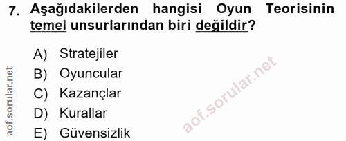 7. soru: Aşağıdakilerden hangisi Oyun Teorisinin temel unsurlarından biri değildir? A) Stratejiler B) Oyuncular C) Kazançlar D…