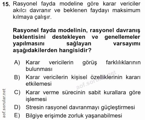 15. soru: Rasyonel fayda modeline göre karar vericiler akılcı davranır ve beklenen faydayı maksimum kılmaya çalışır. Rasyonel f…