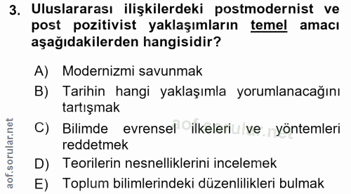 3. soru: Uluslararası ilişkilerdeki postmodernist ve post pozitivist yaklaşımların temel amacı aşağıdakilerden hangisidir? A)…