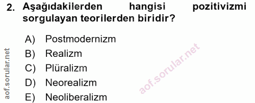 2. soru: Aşağıdakilerden hangisi pozitivizmi sorgulayan teorilerden biridir? A) Postmodernizm B) Realizm C) Plüralizm D) Neore…
