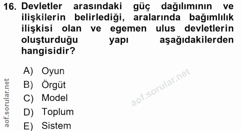 16. soru: Devletler arasındaki güç dağılımının ve ilişkilerin belirlediği, aralarında bağımlılık ilişkisi olan ve egemen ulus d…