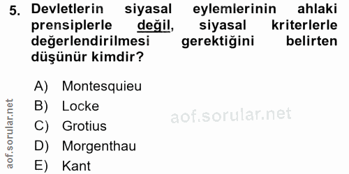 5. soru: Devletlerin siyasal eylemlerinin ahlaki prensiplerle değil, siyasal kriterlerle değerlendirilmesi gerektiğini belirte…