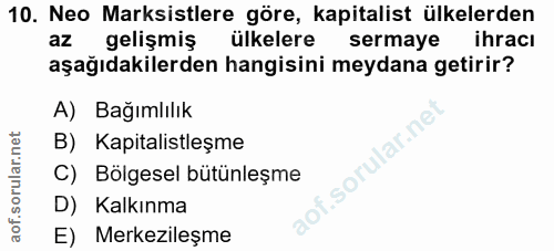 10. soru: Neo Marksistlere göre, kapitalist ülkelerden az gelişmiş ülkelere sermaye ihracı aşağıdakilerden hangisini meydana ge…