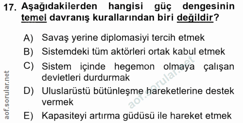 17. soru: Aşağıdakilerden hangisi güç dengesinin temel davranış kurallarından biri değildir? A) Savaş yerine diplomasiyi tercih…