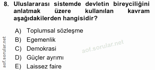 8. soru: Uluslararası sistemde devletin bireyciliğini anlatmak üzere kullanılan kavram aşağıdakilerden hangisidir? A) Toplumsa…