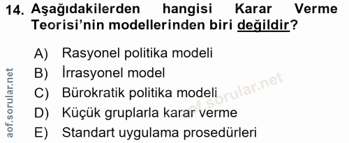 14. soru: Aşağıdakilerden hangisi Karar Verme Teorisi'nin modellerinden biri değildir? A) Rasyonel politika modeli B) Irrasyone…