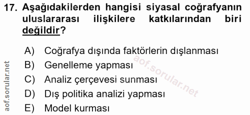 17. soru: Aşağıdakilerden hangisi siyasal coğrafyanın uluslararası ilişkilere katkılarından biri değildir? A) Coğrafya dışında…