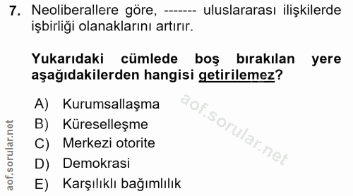 7. soru: Neoliberallere göre, ---- uluslararası ilişkilerde işbirliği olanaklarını artırır. Yukarıdaki cümlede boş bırakılan y…