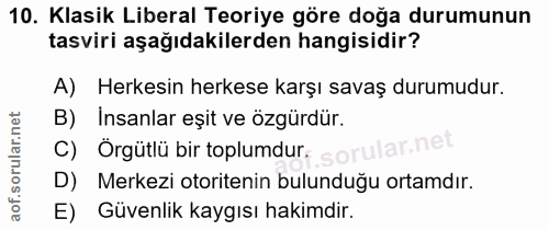 10. soru: Klasik Liberal Teoriye göre doğa durumunun tasviri aşağıdakilerden hangisidir? A) Herkesin herkese karşı savaş durumu…