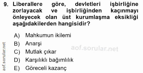 9. soru: Liberallere göre, devletleri işbirliğine zorlayacak işbirliğinden kaçınmayı önleyecek olan üst kurumlaşma eksikliği a…