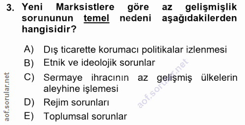 3. soru: Yeni Marksistlere göre az gelişmişlik sorununun temel nedeni aşağıdakilerden hangisidir? A) Dış ticarette korumacı po…