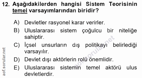 12. soru: Aşağıdakilerden hangisi Sistem Teorisinin temel varsayımlarından biridir? A) Devletler rasyonel karar verirler. B) Ul…