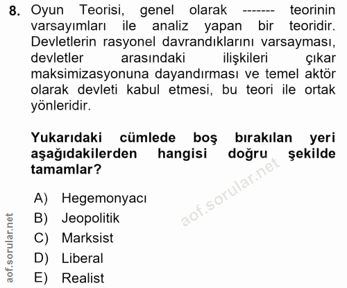 8. soru: Oyun Teorisi, genel olarak -- teorinin varsayımları ile analiz yapan bir teoridir. Devletlerin rasyonel davrandıkları…