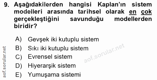 9. soru: Aşağıdakilerden hangisi Kaplan'ın sistem modelleri arasında tarihsel olarak en çok gerçekleştiğini savunduğu modeller…