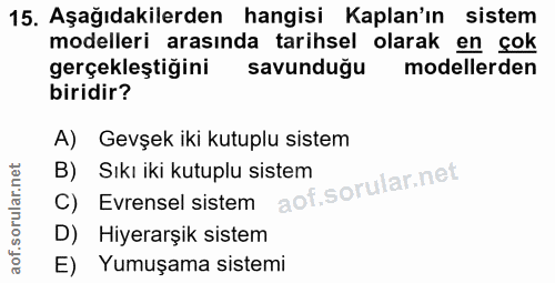 15. soru: Aşağıdakilerden hangisi Kaplan'ın sistem modelleri arasında tarihsel olarak en çok gerçekleştiğini savunduğu modeller…