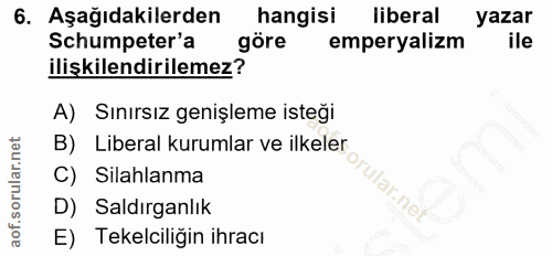 6. soru: Aşağıdakilerden hangisi liberal yazar Schumpeter'a göre emperyalizm ile ilişkilendirilemez? A) Sınırsız genişleme ist…