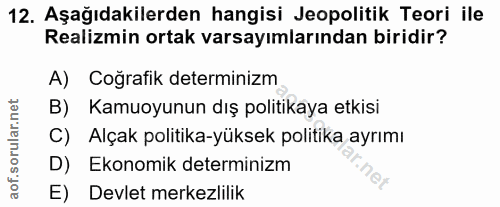 12. soru: Aşağıdakilerden hangisi Jeopolitik Teori ile Realizmin ortak varsayımlarından biridir? A) Coğrafik determinizm B) Kam…