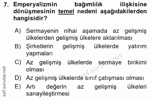 7. soru: Emperyalizmin bağımlılık ilişkisine dönüşmesinin temel nedeni aşağıdakilerden hangisidir? A) Sermayenin nihai aşamada…