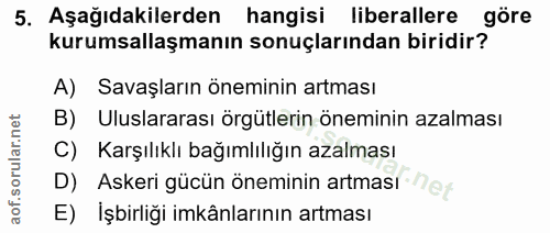 5. soru: Aşağıdakilerden hangisi liberallere göre kurumsallaşmanın sonuçlarından biridir? A) Savaşların öneminin artması B) Ul…