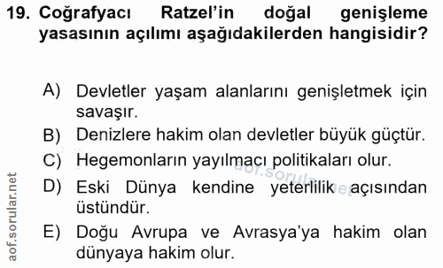 19. soru: Cografyaci Ratzelin doğal genişleme yasasının açılımı aşağıdakilerden hangisidir? A) Devletler yaşam alanlarını geniş…