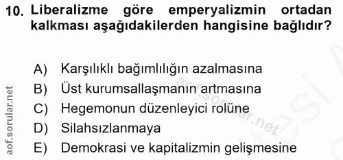 10. soru: Liberalizme göre emperyalizmin ortadan kalkması aşağıdakilerden hangisine bağlıdır? A) Karşılıklı bağımlılığın azalma…