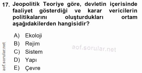 17. soru: Jeopolitik Teoriye göre, devletin içerisinde faaliyet gösterdiği ve karar vericilerin politikalarını oluşturdukları o…