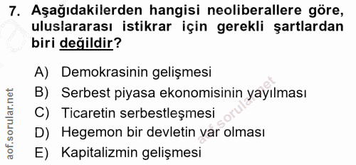 7. soru: Aşağıdakilerden hangisi neoliberallere göre, uluslararası istikrar için gerekli şartlardan biri değildir? A) Demokras…