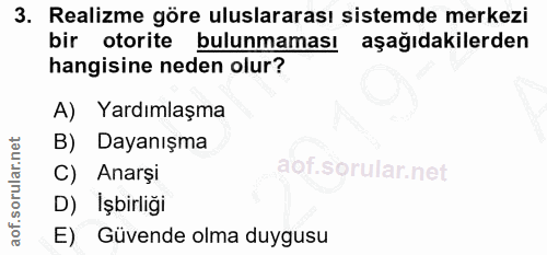 3. soru: Realizme göre uluslararası sistemde merkezi bir otorite bulunmaması aşağıdakilerden hangisine neden olur? A) Yardımla…
