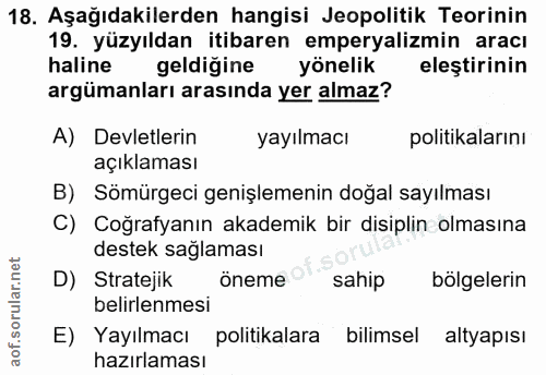 18. soru: Aşağıdakilerden hangisi Jeopolitik Teorinin 19. yüzyıldan itibaren emperyalizmin aracı haline geldigine yönelik eleşt…