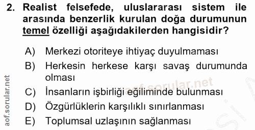 2. soru: Realist felsefede, uluslararası sistem ile arasında benzerlik kurulan doğa durumunun temel özelliği aşağıdakilerden h…