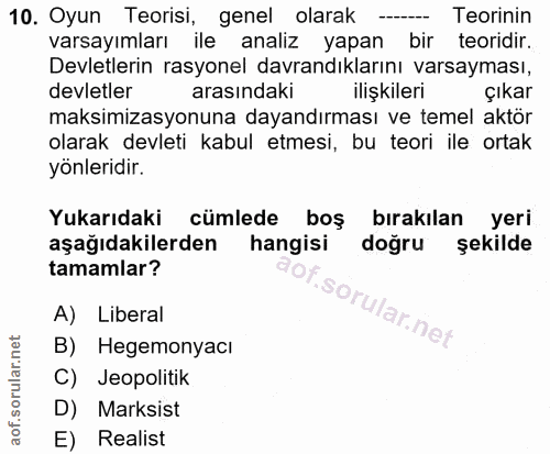 10. soru: Oyun Teorisi, genel olarak - Teorinin varsayımları ile analiz yapan bir teoridir. Devletlerin rasyonel davrandıkların…