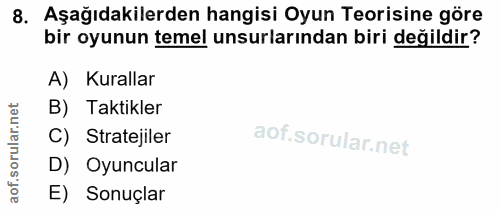 8. soru: Aşağıdakilerden hangisi Oyun Teorisine göre bir oyunun temel unsurlarından biri değildir? A) Kurallar B) Taktikler C)…