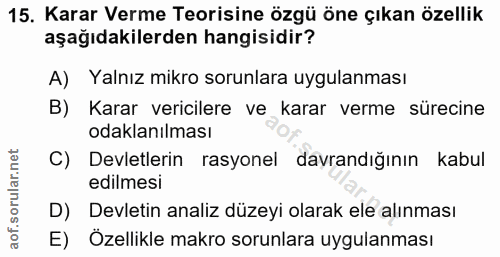 15. soru: Karar Verme Teorisine özgü öne çıkan özellik aşağıdakilerden hangisidir? A) Yalnız mikro sorunlara uygulanması B) Kar…