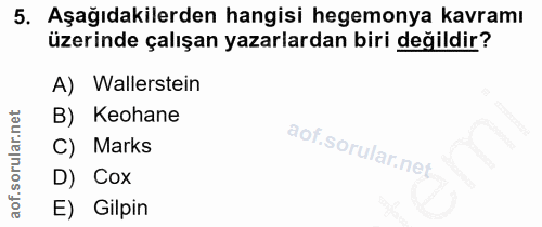 5. soru: Aşağıdakilerden hangisi hegemonya kavramı üzerinde çalışan yazarlardan biri değildir? A) Wallerstein B) Keohane C) Ma…