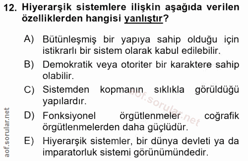 12. soru: Hiyerarşik sistemlere ilişkin aşağıda verilen özelliklerden hangisi yanlıştır? A) Bütünleşmiş bir yapıya sahip olduğu…