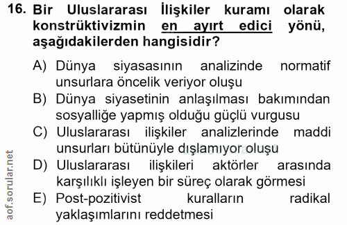 16. soru: Bir Uluslararası İlişkiler kuramı olarak konstrüktivizmin en ayırt edici yönü, aşağıdakilerden hangisidir? A) Dünya s…