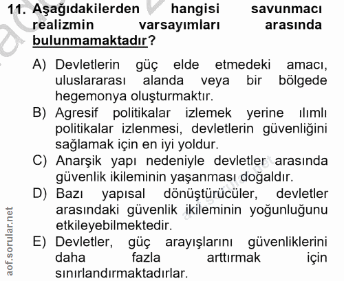 11. soru: Aşağıdakilerden V hangisi savunmacı realizmin varsayımları arasında bulunmamaktadır? A) Devletlerin güç elde etmedeki…