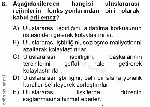 8. soru: Aşağıdakilerden hangisi uluslararası rejimlerin fonksiyonlarından biri olarak kabul edilemez? A) Uluslararası işbirli…