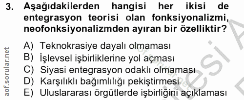 3. soru: Aşağıdakilerden hangisi her ikisi de entegrasyon teorisi olan fonksiyonalizmi, neofonksiyonalizmden ayıran bir özelli…
