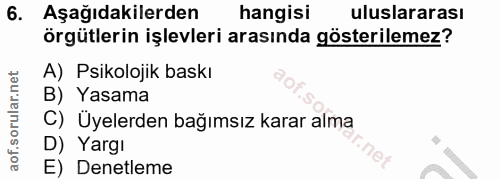 6. soru: Aşağıdakilerden hangisi uluslararası örgütlerin işlevleri arasında gösterilemez? A) Psikolojik baskı B) Yasama C) Üye…