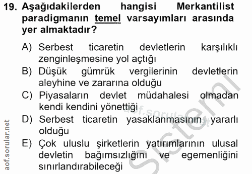 19. soru: Aşağıdakilerden hangisi Mekantilist paradigmanın temel varsayımları arasında yer almaktadır? A) Serbest ticaretin dev…