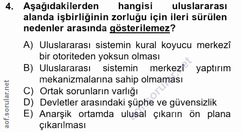 4. soru: Aşağıdakilerden hangisi uluslararası alanda işbirliğinin zorluğu için ileri sürülen nedenler arasında gösterilemez? A…