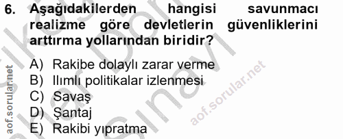 6. soru: Aşağıdakilerden hangisi savunmacı realizme göre devletlerin güvenliklerini arttırma yollarından biridir? A) Rakibe do…