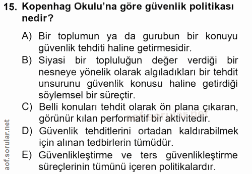 15. soru: Kopenhag Okulu'na göre güvenlik politikası nedir? A) Bir toplumun ya da gurubun bir konuyu güvenlik tehditi haline ge…