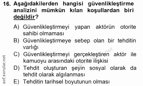 16. soru: Aşağıdakilerden hangisi güvenlikleştirme analizini mümkün kılan koşullardan biri değildir? A) Güvenlikleştirmeyi yapa…