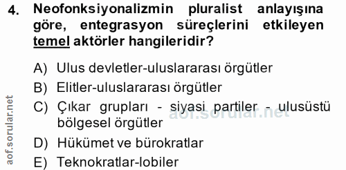4. soru: Neofonksiyonalizmin pluralist anlayışına göre, entegrasyon süreçlerini etkileyen temel aktörler hangileridir? A) Ulus…