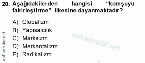 20. soru: Aşağıdakilerden hangisi "komşuyu fakirleştirme" ilkesine dayanmaktadır? A) Globalizm B) Yapısalcılık C) Marksizm D) M…