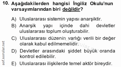 10. soru: Aşağıdakilerden hangisi İngiliz Okulu'nun varsayımlarından biri değildir? A) Uluslararası sistemin yapısı anarşiktir.…
