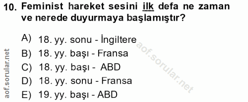 10. soru: Feminist hareket sesini ilk defa ne zaman ve nerede duyurmaya başlamıştır? A) 18. yy. sonu - ingiltere B) 18. yy. baş…